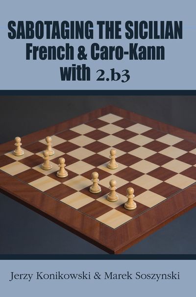 Sabotage The Sicilian French & Caro-Kann with 2.b3 - Konikowski & Soszynski