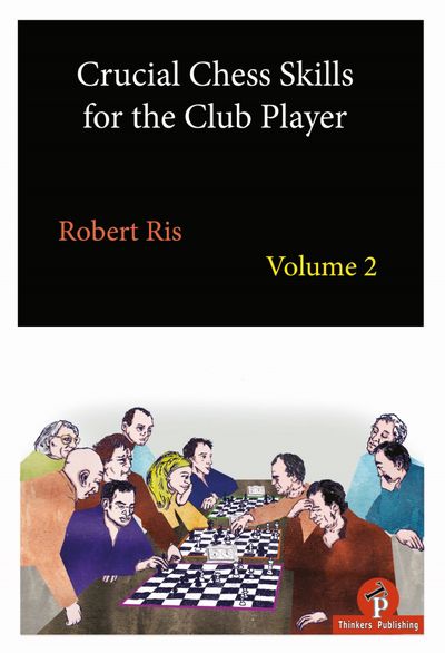 Crucial Chess Skills for the Club Player Volume 2, Robert Ris, Thinkers Publishing, 2019