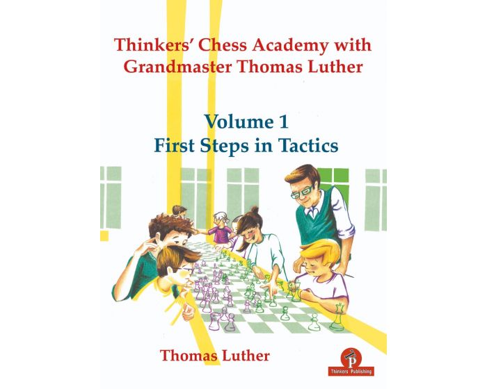 Thinkers\' Chess Academy with Grandmaster Thomas Luther - Volume 1: First Steps in Tactics