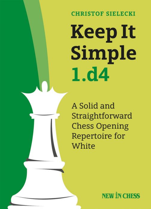 Keep It Simple 1.d4: A Solid and Straightforward Chess Opening Repertoire for White