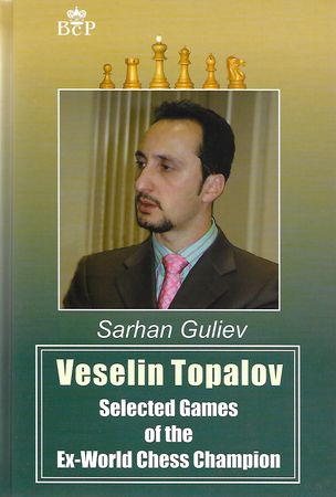 Veselin Topalov Selected Games of the Ex-World Chess Champion