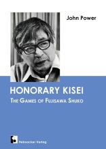 Honorary Kisei; The Games of Fujisawa Shuko - John Power