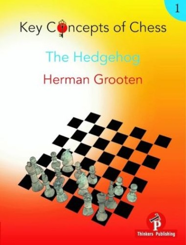 Key Concepts in Chess - 1 - The Hedgehog, Herman Grooten, 2021