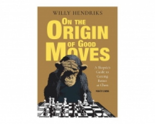 On the Origin of Good Moves : A Skeptic's Guide to Getting Better at Chess - Willy Hendriks