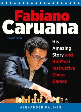 Fabiano Caruana. His Amazing Story and His Most Instructive Chess Games. Alexander Kalinin, New in Chess.
