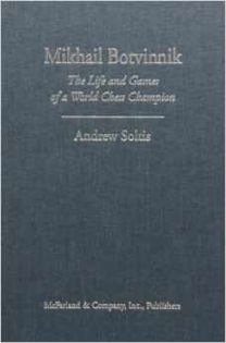 Mikhail BotvinnikMikhail Botvinnik, The LIfe and Games of a World Chess Champion - Andrew Soltis, The LIfe and Games of a World Chess Champion