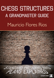 Chess Structures - A Grandmaster Guide by Mauricio Flores Rios